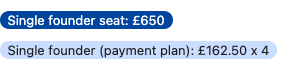 Single founder seat: £650 Single founder (payment plan): £162.50 x 4